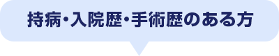 持病・入院歴・手術歴のある方